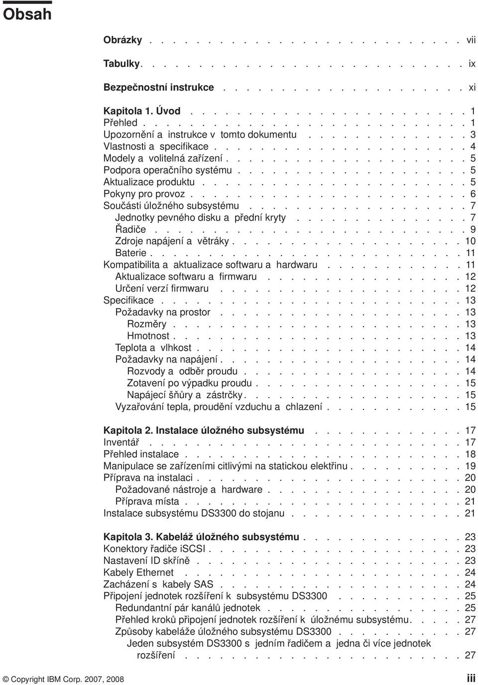 ................... 5 Aktualizace produktu....................... 5 Pokyny pro provoz........................ 6 Součásti úložného subsystému................... 7 Jednotky pevného disku a přední kryty.