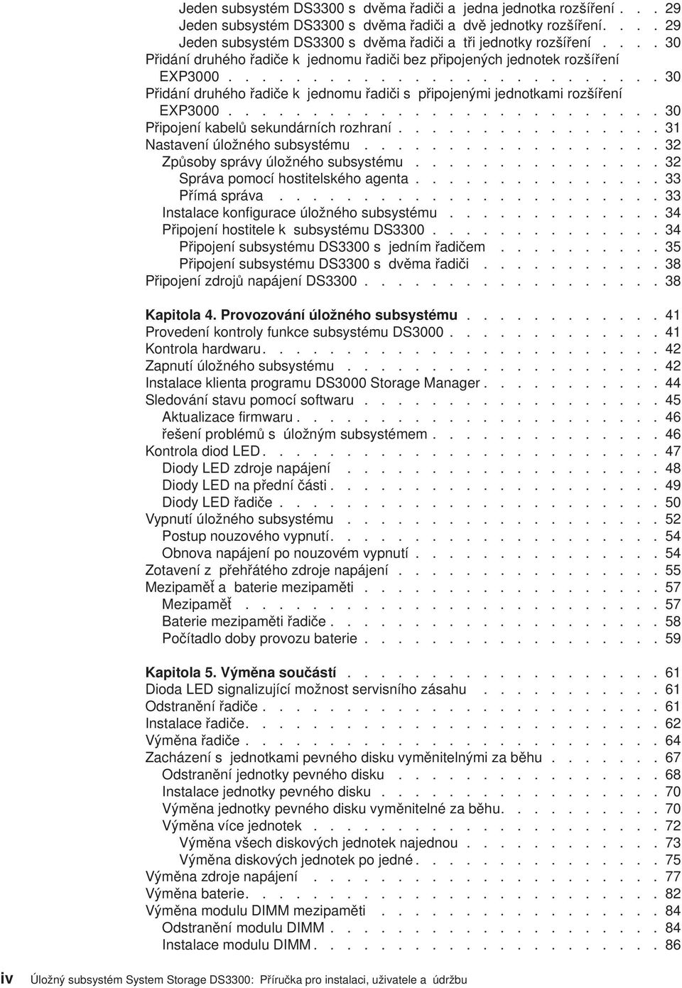 ......................... 30 Přidání druhého řadiče k jednomu řadiči s připojenými jednotkami rozšíření EXP3000.......................... 30 Připojení kabelů sekundárních rozhraní.