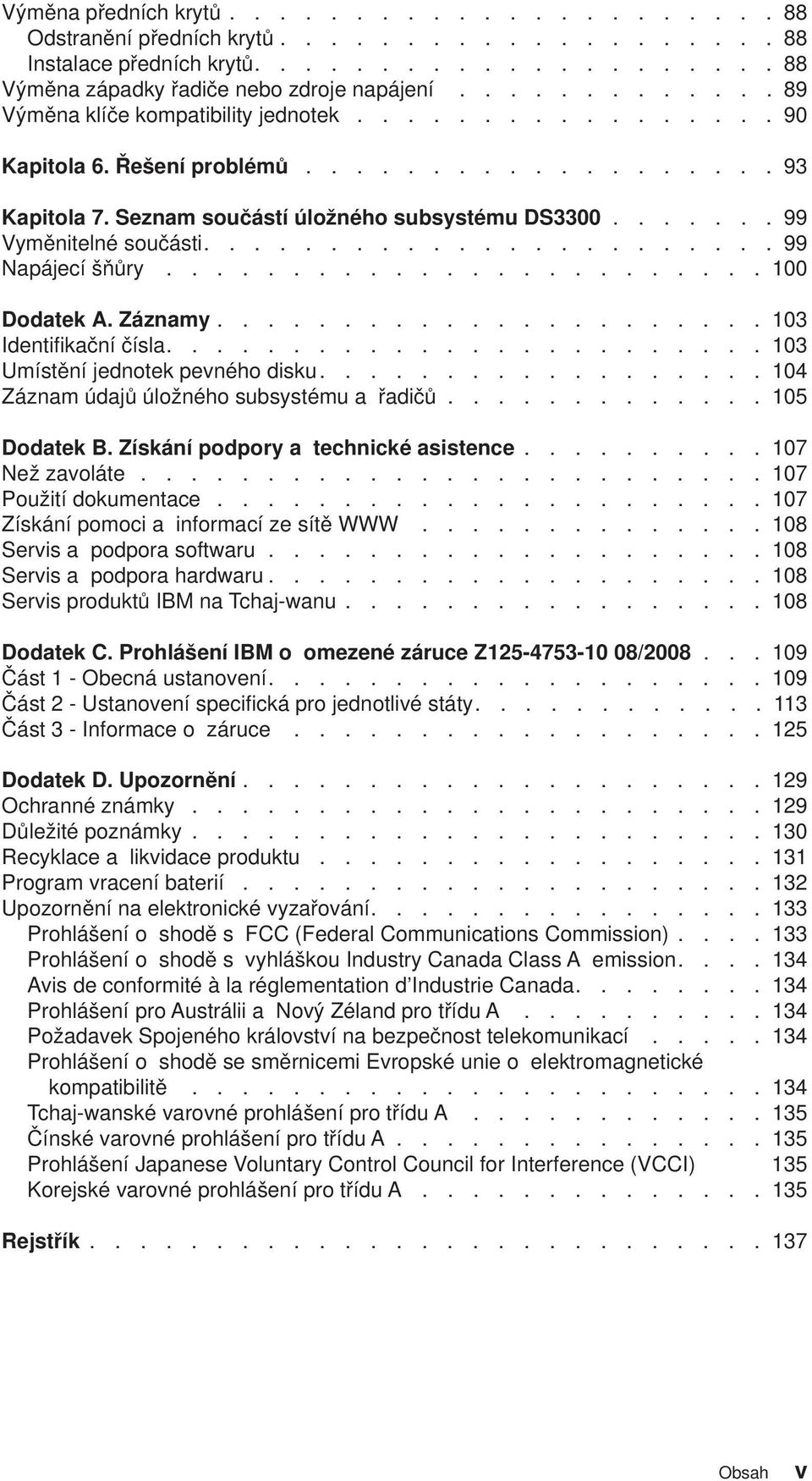 ...... 99 Vyměnitelné součásti....................... 99 Napájecí šňůry........................ 100 Dodatek A. Záznamy...................... 103 Identifikační čísla.