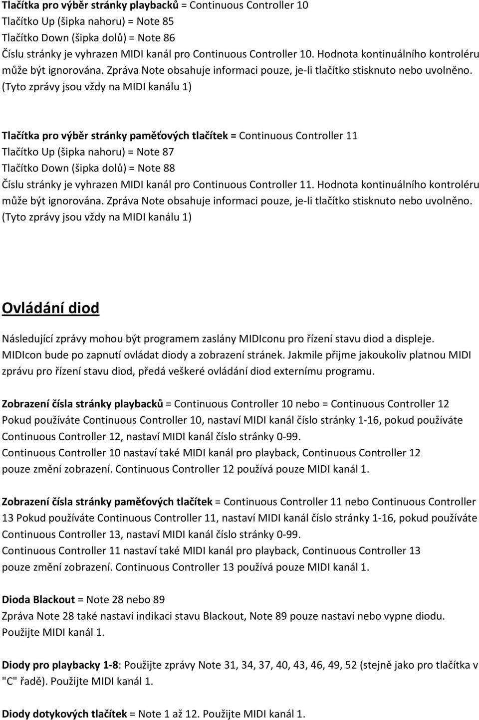 (Tyto zprávy jsou vždy na MIDI kanálu 1) Tlačítka pro výběr stránky paměťových tlačítek = Continuous Controller 11 Tlačítko Up (šipka nahoru) = Note 87 Tlačítko Down (šipka dolů) = Note 88 Číslu