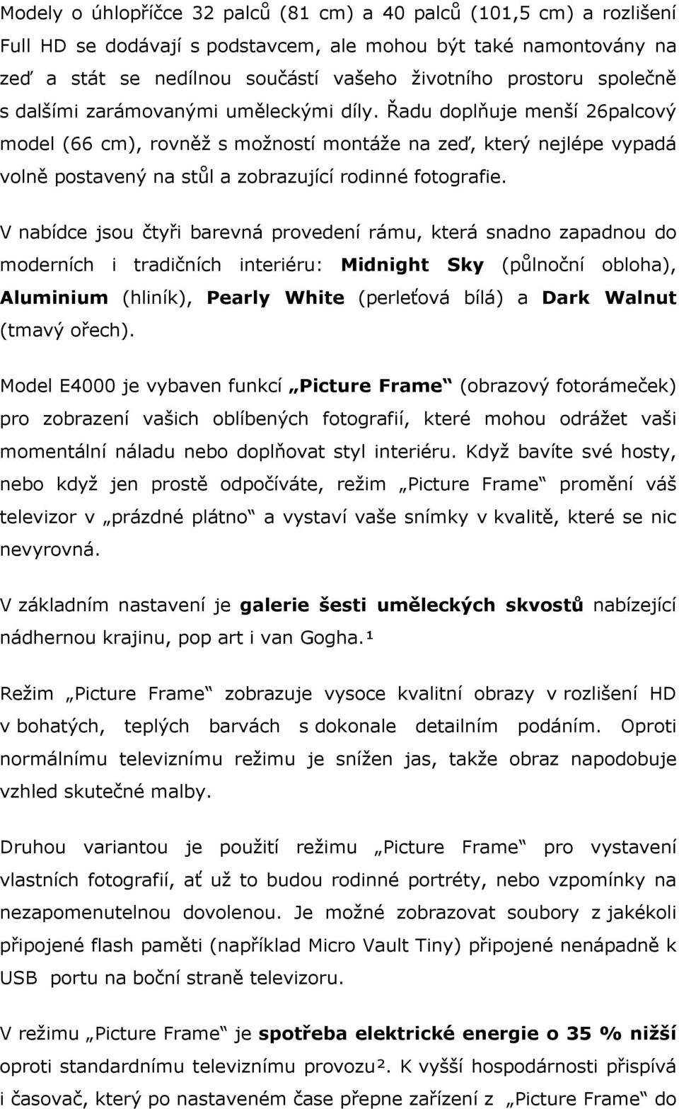 Řadu doplňuje menší 26palcový model (66 cm), rovněž s možností montáže na zeď, který nejlépe vypadá volně postavený na stůl a zobrazující rodinné fotografie.