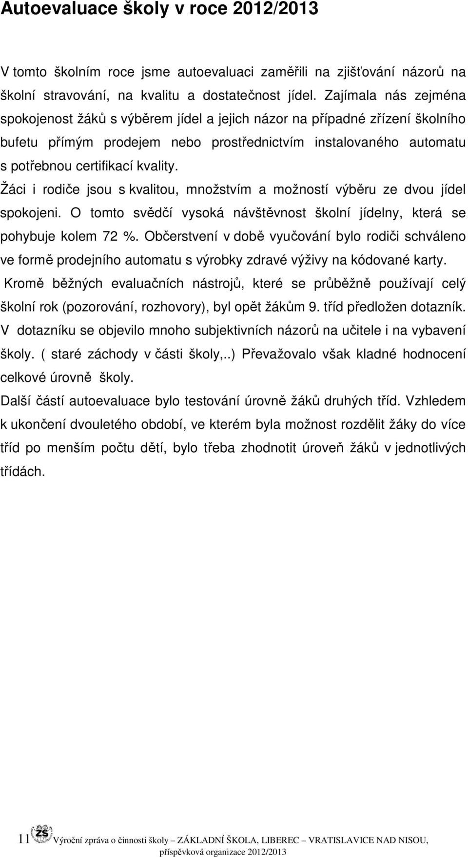 Žáci i rodiče jsou s kvalitou, množstvím a možností výběru ze dvou jídel spokojeni. O tomto svědčí vysoká návštěvnost školní jídelny, která se pohybuje kolem 72 %.