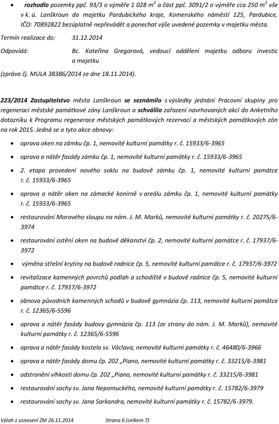 Kateřina Gregorová, vedoucí oddělení majetku odboru investic a majetku (zpráva čj. MULA 38386/2014 ze dne 18.11.2014).