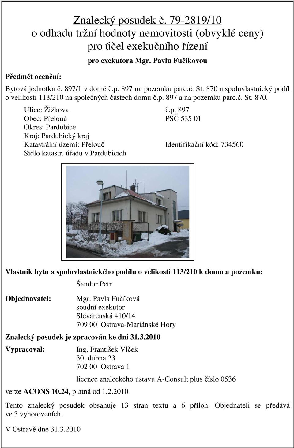 úřadu v Pardubicích Vlastník bytu a spoluvlastnického podílu o velikosti 113/210 k domu a pozemku: Objednavatel: Šandor Petr Mgr.