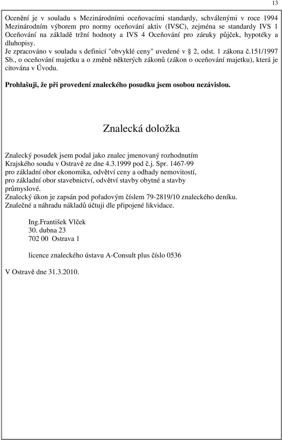 , o oceňování majetku a o změně některých zákonů (zákon o oceňování majetku), která je citována v Úvodu. Prohlašuji, že při provedení znaleckého posudku jsem osobou nezávislou.