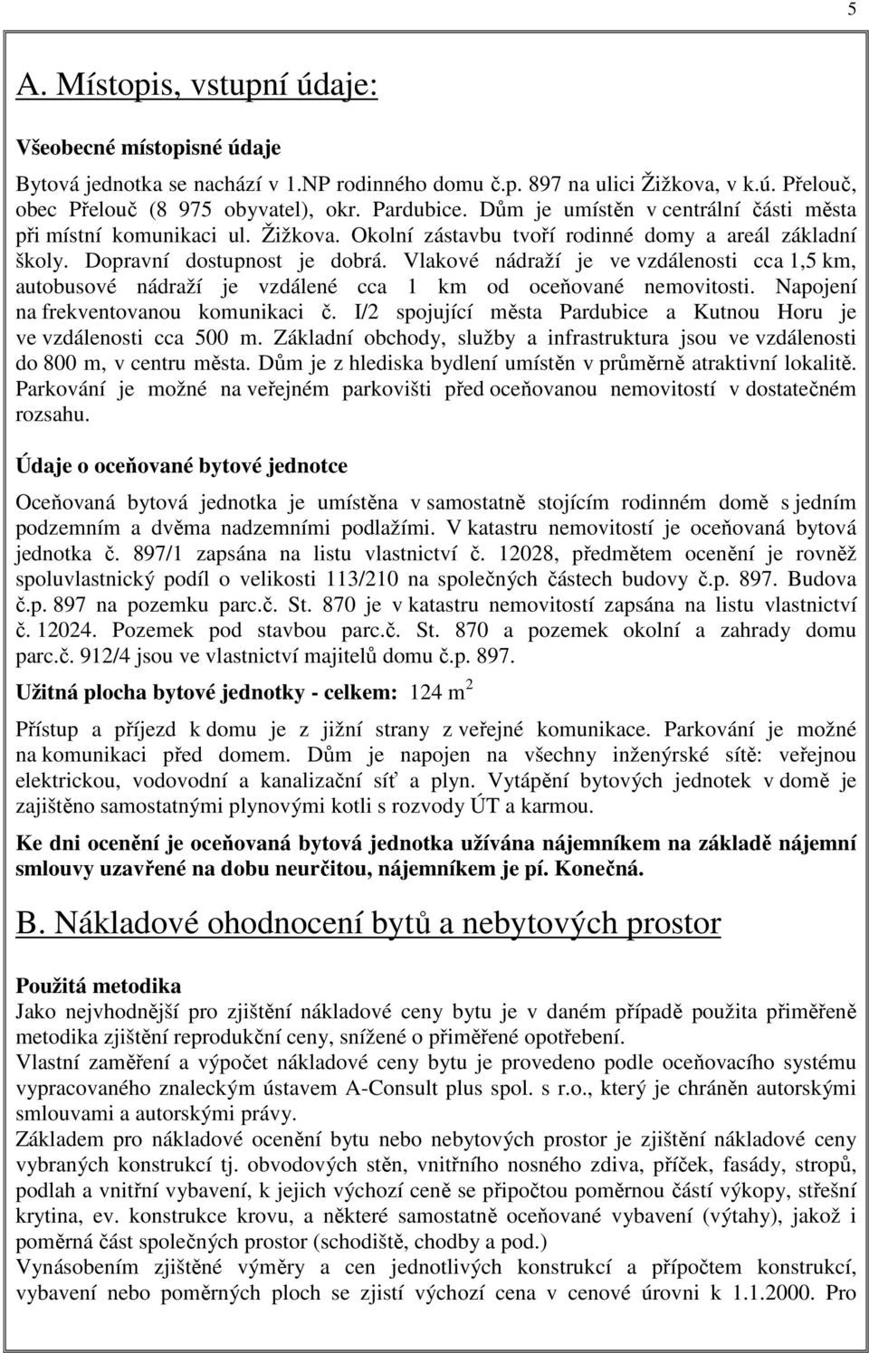 Vlakové nádraží je ve vzdálenosti cca 1,5 km, autobusové nádraží je vzdálené cca 1 km od oceňované nemovitosti. Napojení na frekventovanou komunikaci č.