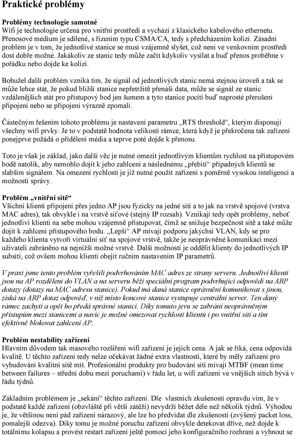 Zásadní problém je v tom, že jednotlivé stanice se musí vzájemně slyšet, což není ve venkovním prostředí dost dobře možné.