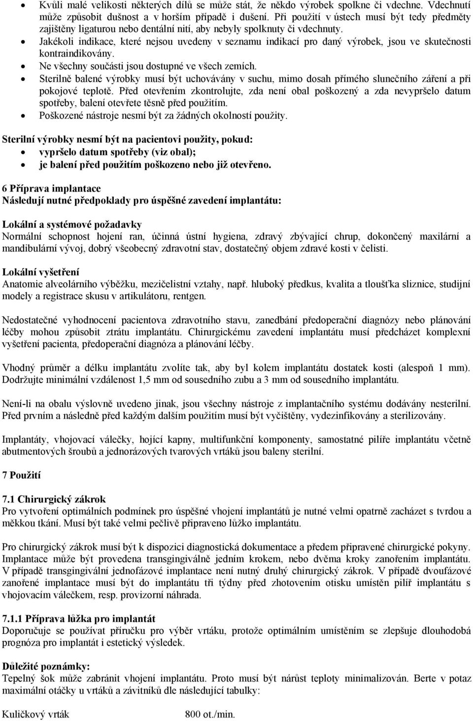 Jakékoli indikace, které nejsou uvedeny v seznamu indikací pro daný výrobek, jsou ve skutečnosti kontraindikovány. Ne všechny součásti jsou dostupné ve všech zemích.