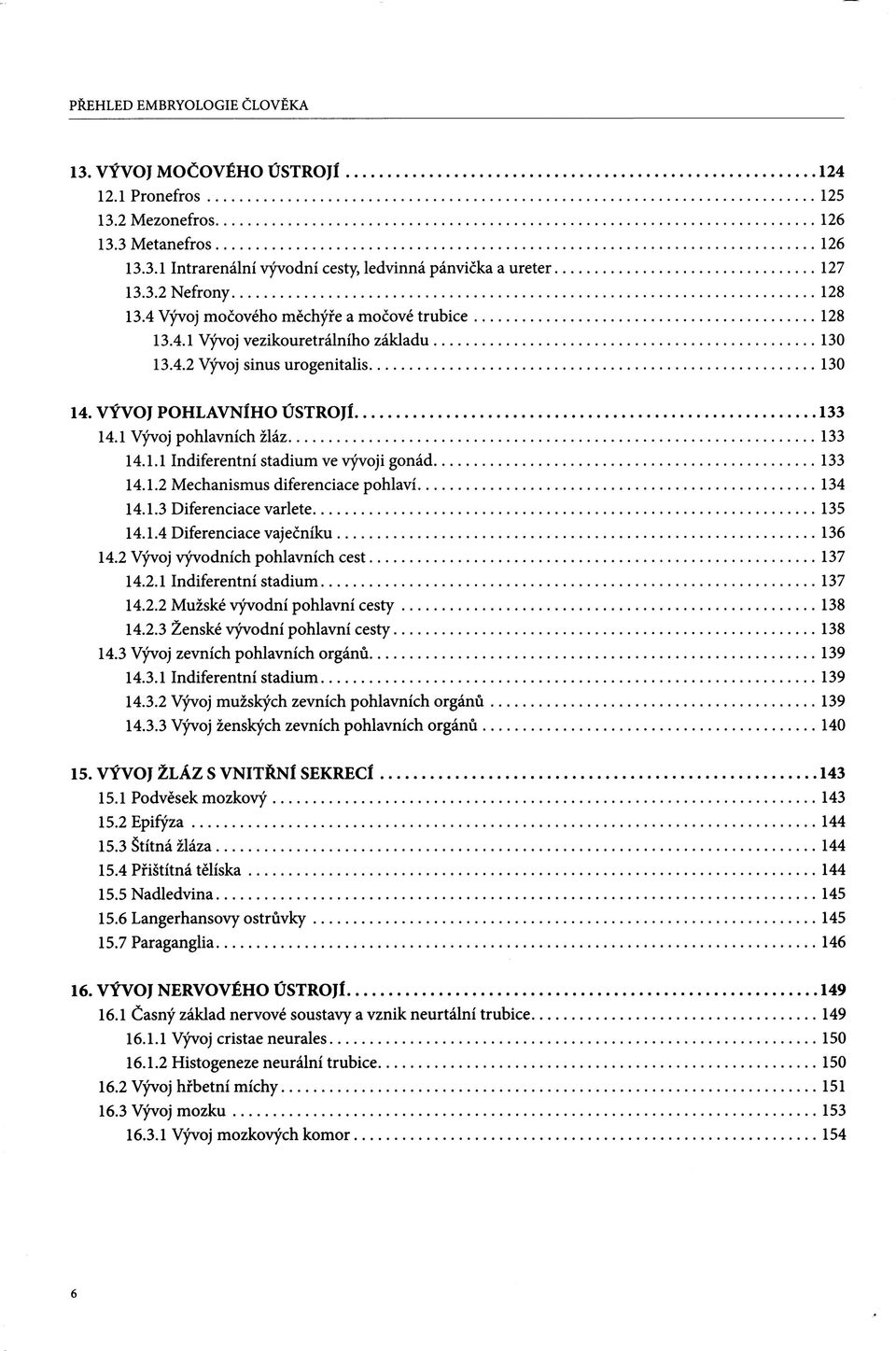 1.2 Mechanismus diferenciace pohlaví 134 14.1.3 Diferenciace varlete 135 14.1.4 Diferenciace vaječníku 136 14.2 Vývoj vývodních pohlavních cest 137 14.2.1 Indiferentní stadium 137 14.2.2 Mužské vývodní pohlavní cesty 138 14.