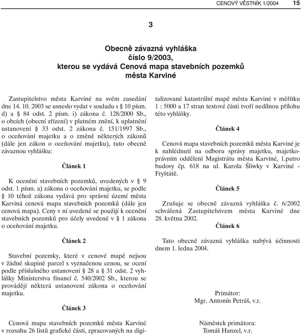 , o oceňování majetku a o změně některých zákonů (dále jen zákon o oceňování majetku), tuto obecně závaznou vyhlášku: Článek 1 K ocenění stavebních pozemků, uvedených v 9 odst. 1 písm.