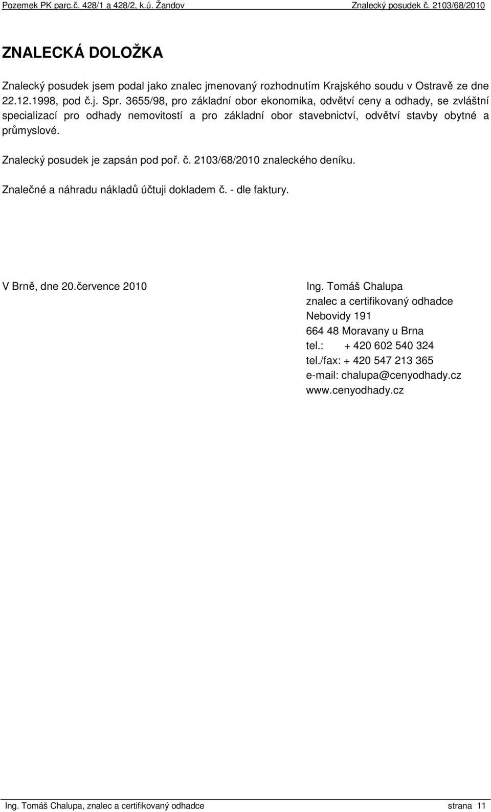 Znalecký posudek je zapsán pod poř. č. 2103/68/2010 znaleckého deníku. Znalečné a náhradu nákladů účtuji dokladem č. - dle faktury. V Brně, dne 20.července 2010 Ing.