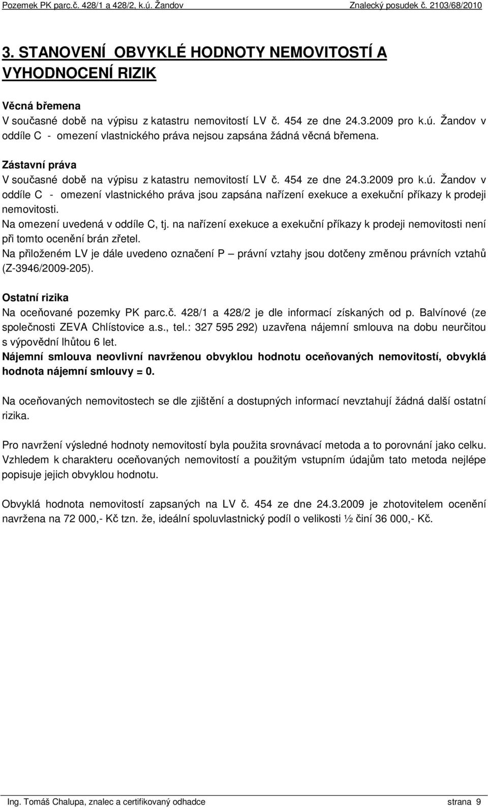 Žandov v oddíle C - omezení vlastnického práva jsou zapsána nařízení exekuce a exekuční příkazy k prodeji nemovitosti. Na omezení uvedená v oddíle C, tj.