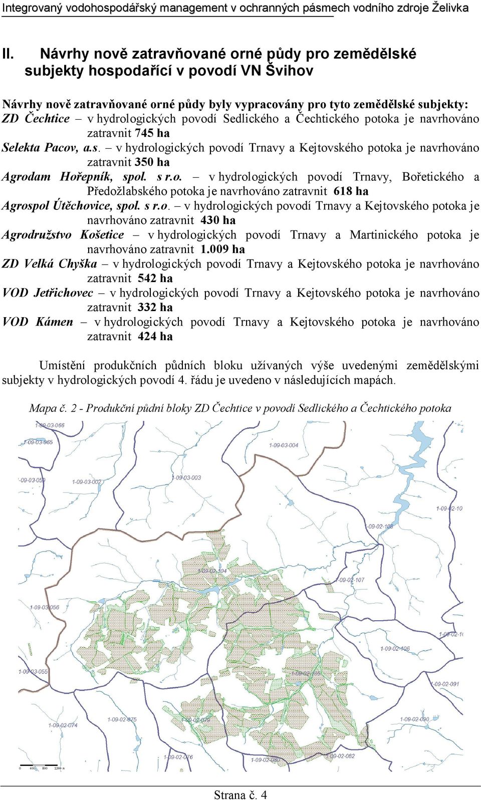 s r.o. v hydrologických povodí Trnavy, Bořetického a Předožlabského potoka je navrhováno zatravnit 618 ha Agrospol Útěchovice, spol. s r.o. v hydrologických povodí Trnavy a Kejtovského potoka je navrhováno zatravnit 430 ha Agrodružstvo Košetice v hydrologických povodí Trnavy a Martinického potoka je navrhováno zatravnit 1.