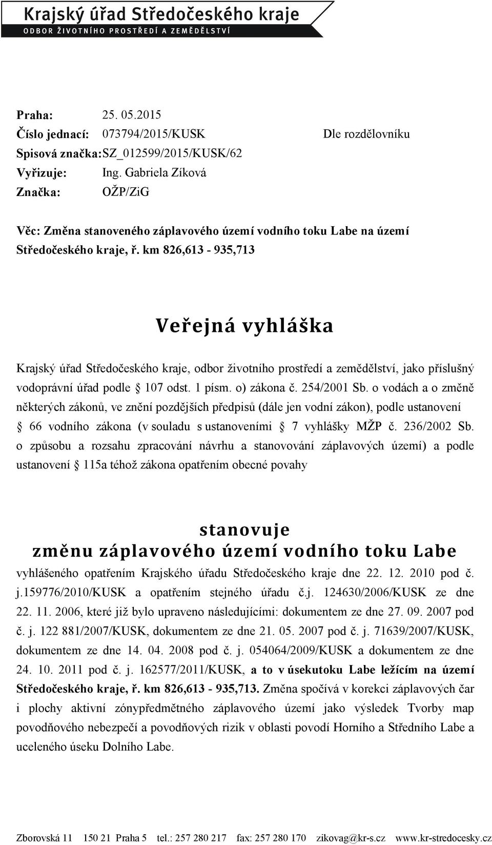 km 826,613-935,713 Veřejná vyhláška Krajský úřad Středočeského kraje, odbor ţivotního prostředí a zemědělství, jako příslušný vodoprávní úřad podle 107 odst. 1 písm. o) zákona č. 254/2001 Sb.