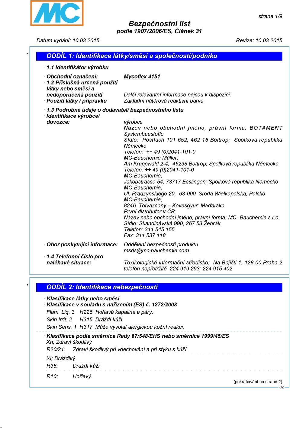 3 Podrobné údaje o dodavateli bezpečnostního listu Identifikace výrobce/ dovozce: výrobce Název nebo obchodní jméno, právní forma: BOTAMENT Systembaustoffe Sídlo: Postfach 101 652; 462 16 Bottrop;