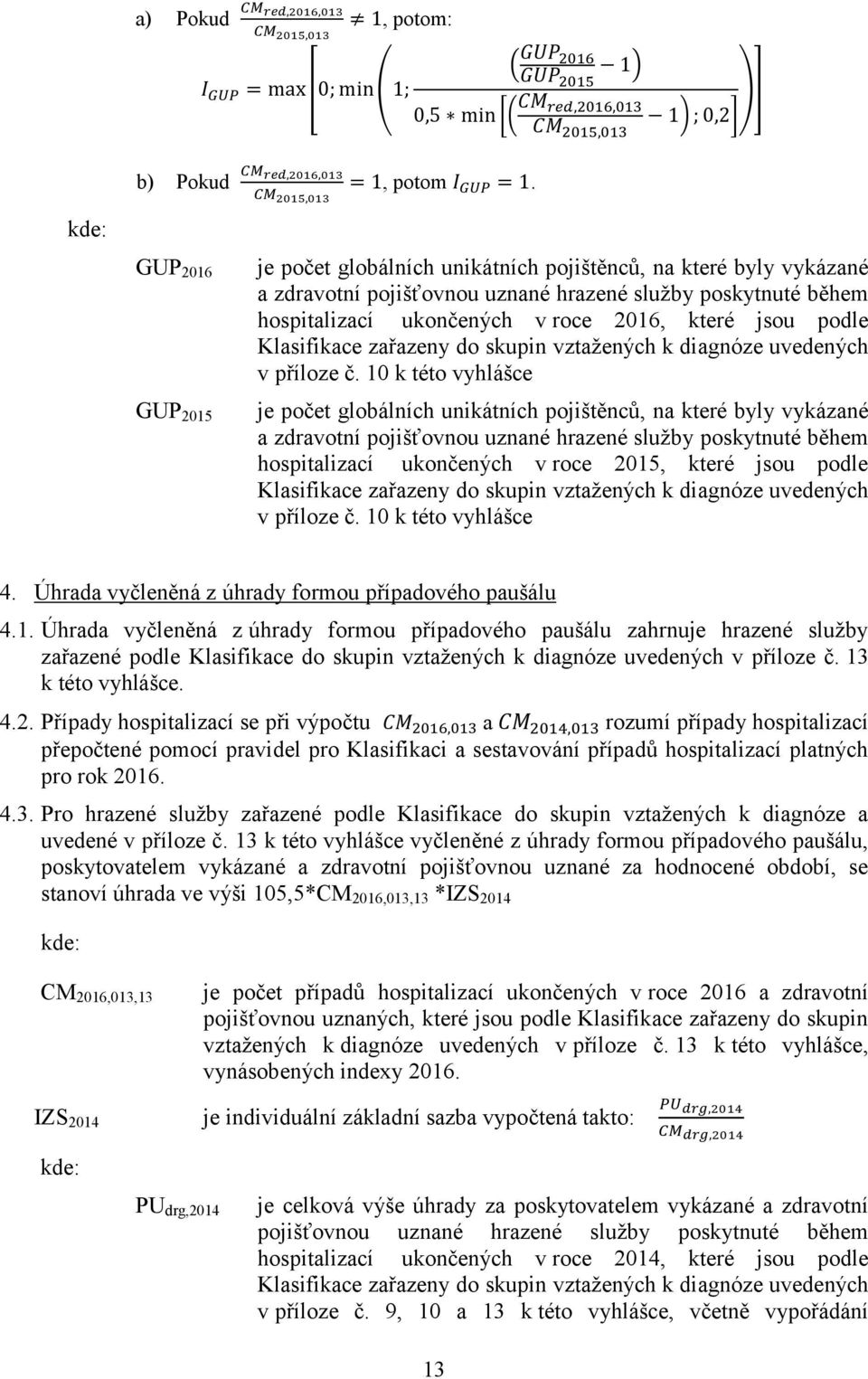 jsou podle Klasifikace zařazeny do skupin vztažených k diagnóze uvedených v příloze č.