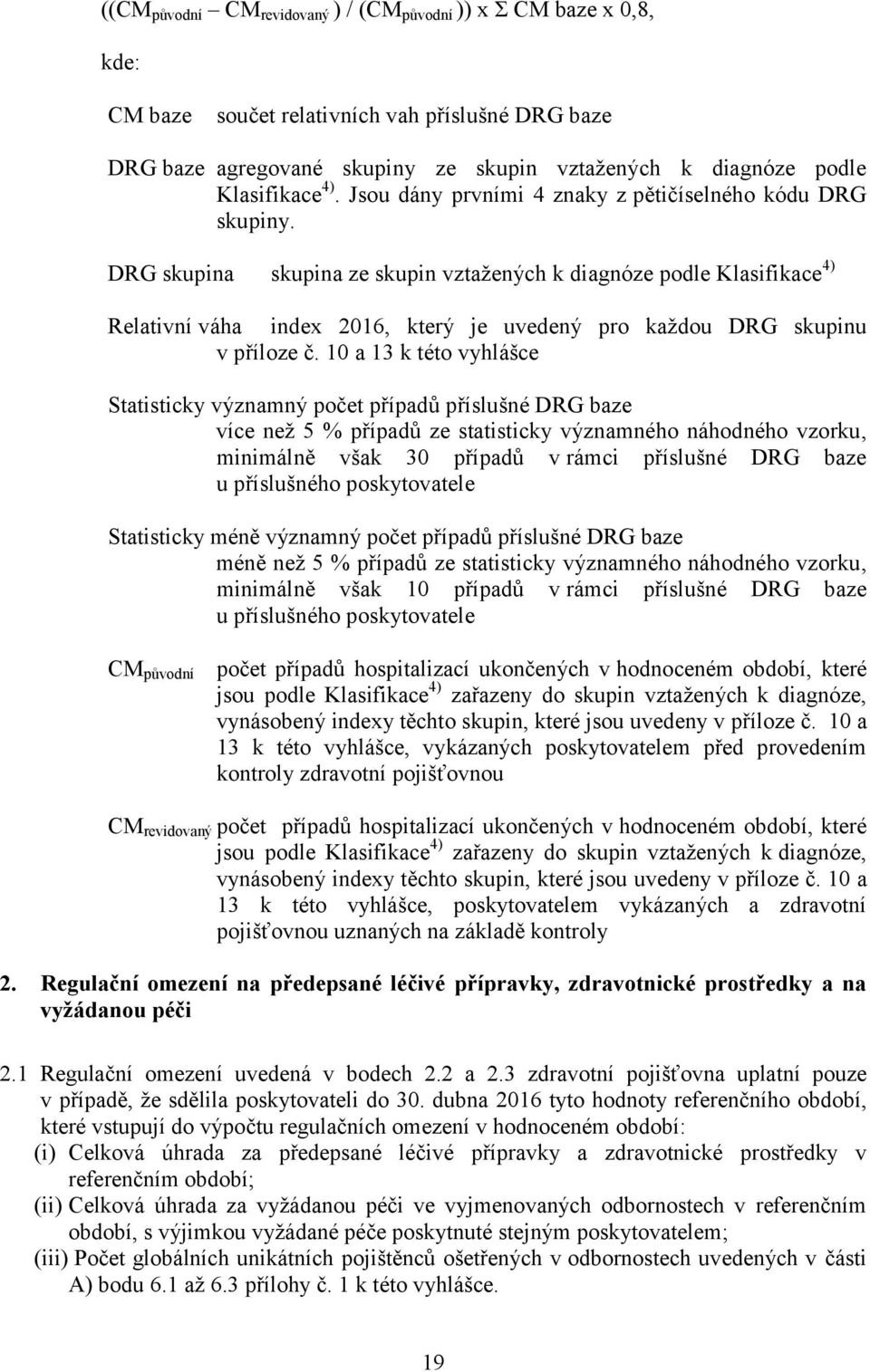 DRG skupina skupina ze skupin vztažených k diagnóze podle Klasifikace 4) Relativní váha index 2016, který je uvedený pro každou DRG skupinu v příloze č.