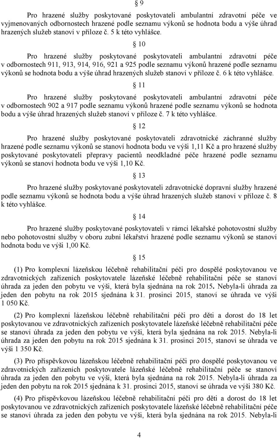 10 Pro hrazené služby poskytované poskytovateli ambulantní zdravotní péče v odbornostech 911, 913, 914, 916, 921 a 925 podle seznamu výkonů hrazené podle seznamu výkonů se hodnota bodu a výše úhrad