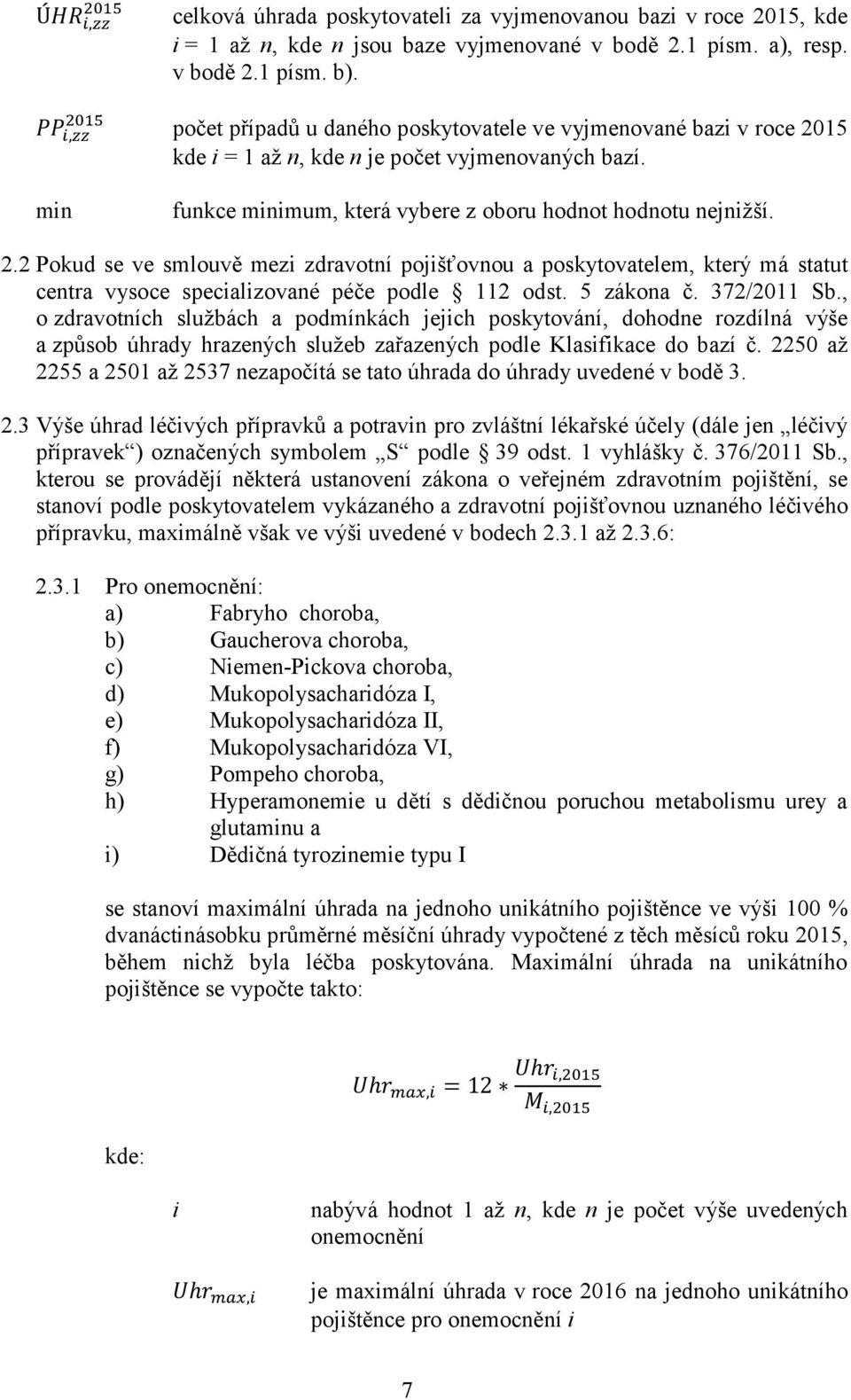 5 zákona č. 372/2011 Sb., o zdravotních službách a podmínkách jejich poskytování, dohodne rozdílná výše a způsob úhrady hrazených služeb zařazených podle Klasifikace do bazí č.