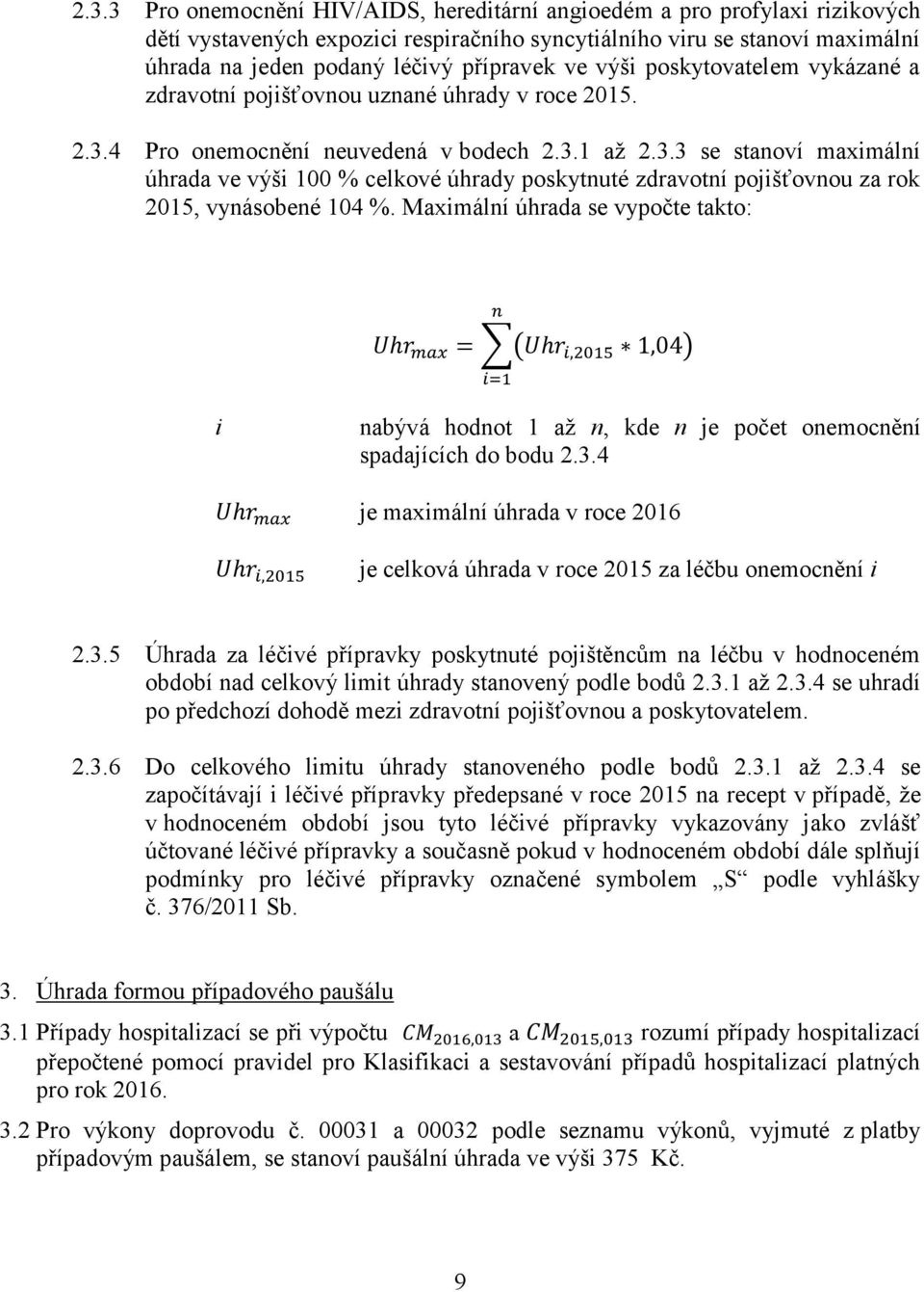 4 Pro onemocnění neuvedená v bodech 2.3.1 až 2.3.3 se stanoví maximální úhrada ve výši 100 % celkové úhrady poskytnuté zdravotní pojišťovnou za rok 2015, vynásobené 104 %.