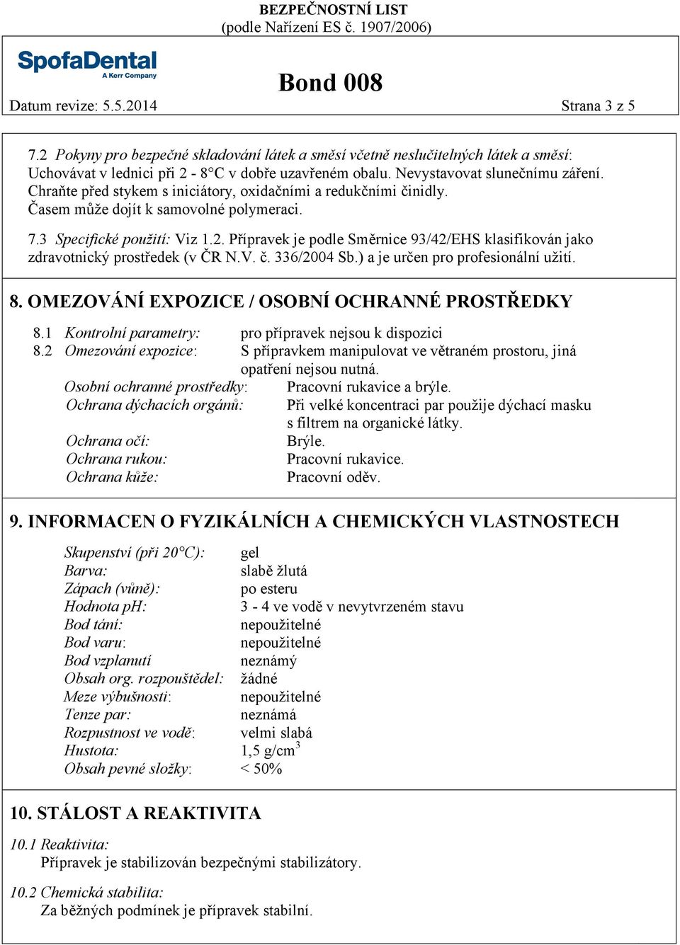 Přípravek je podle Směrnice 93/42/EHS klasifikován jako zdravotnický prostředek (v ČR N.V. č. 336/2004 Sb.) a je určen pro profesionální užití. 8. OMEZOVÁNÍ EXPOZICE / OSOBNÍ OCHRANNÉ PROSTŘEDKY 8.