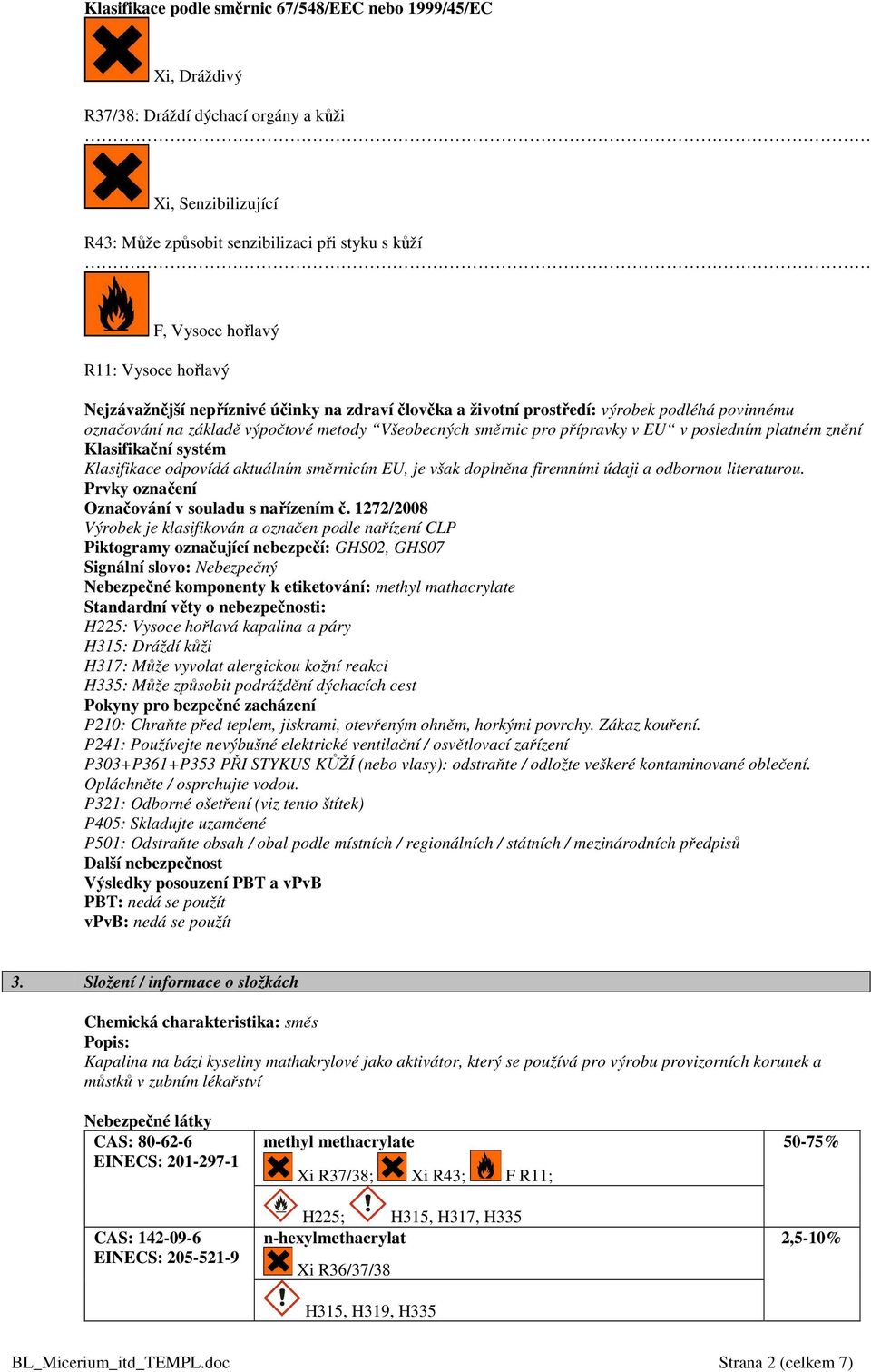 posledním platném znění Klasifikační systém Klasifikace odpovídá aktuálním směrnicím EU, je však doplněna firemními údaji a odbornou literaturou. Prvky označení Označování v souladu s nařízením č.