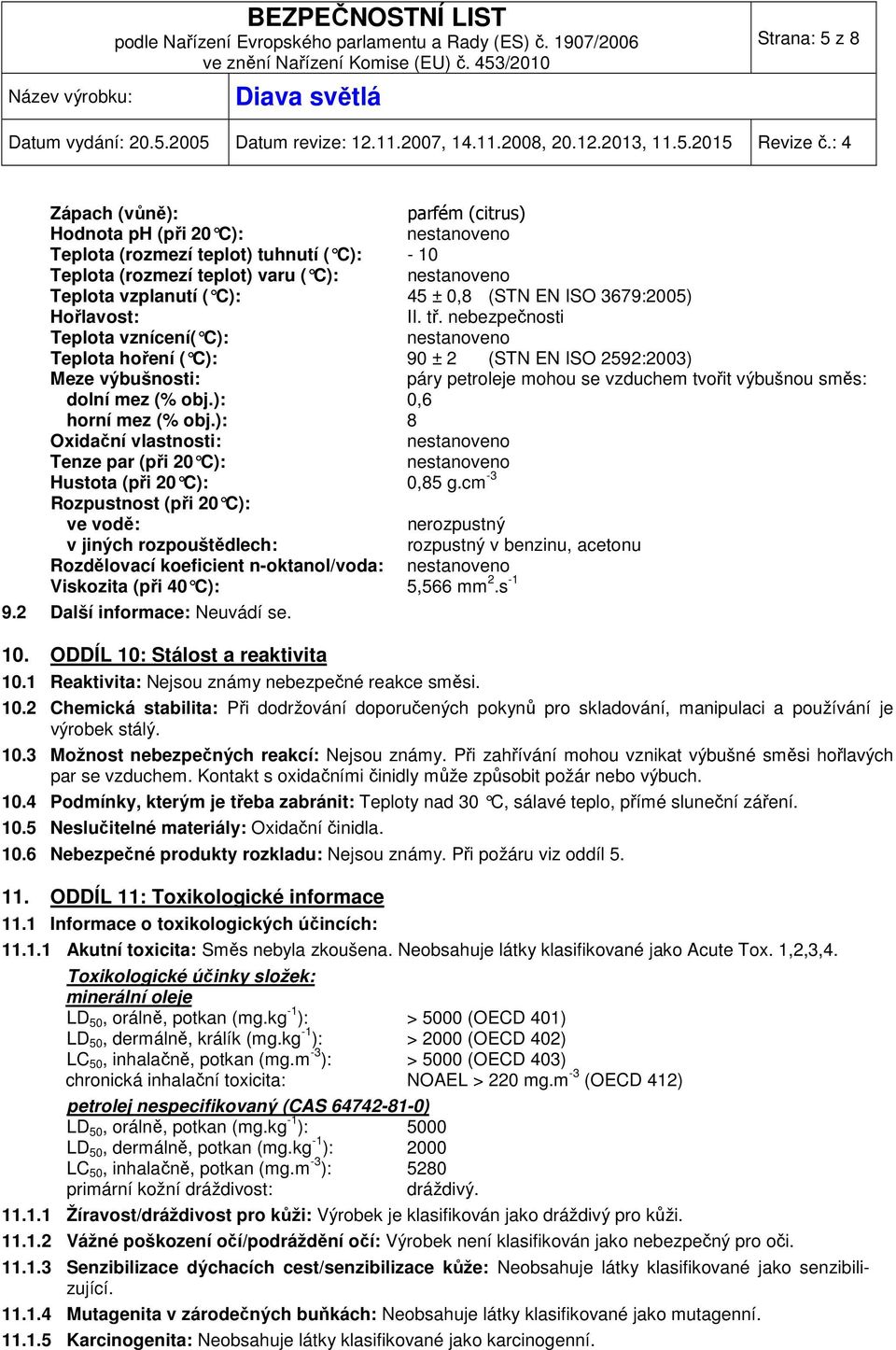 nebezpečnosti Teplota vznícení( C): nestanoveno Teplota hoření ( C): 90 ± 2 (STN EN ISO 2592:2003) Meze výbušnosti: páry petroleje mohou se vzduchem tvořit výbušnou směs: dolní mez (% obj.