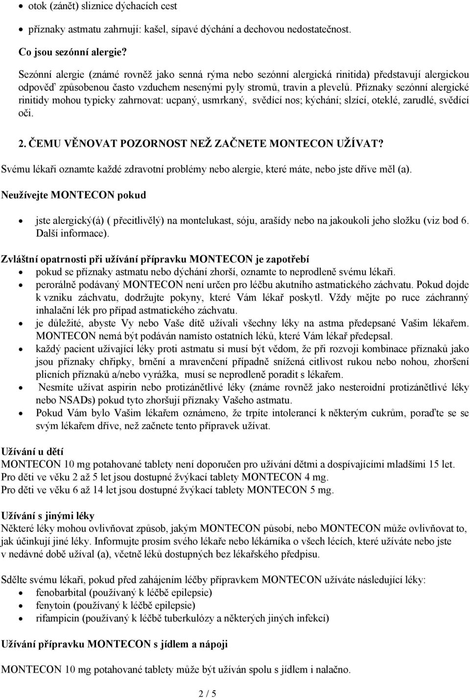 Příznaky sezónní alergické rinitidy mohou typicky zahrnovat: ucpaný, usmrkaný, svědící nos; kýchání; slzící, oteklé, zarudlé, svědící oči. 2. ČEMU VĚNOVAT POZORNOST NEŽ ZAČNETE MONTECON UŽÍVAT?