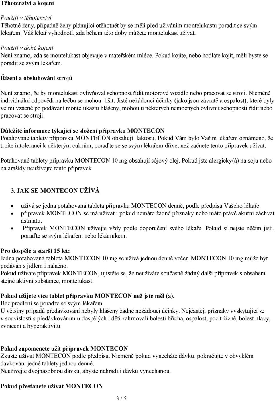Pokud kojíte, nebo hodláte kojit, měli byste se poradit se svým lékařem. Řízení a obsluhování strojů Není známo, že by montelukast ovlivňoval schopnost řídit motorové vozidlo nebo pracovat se stroji.