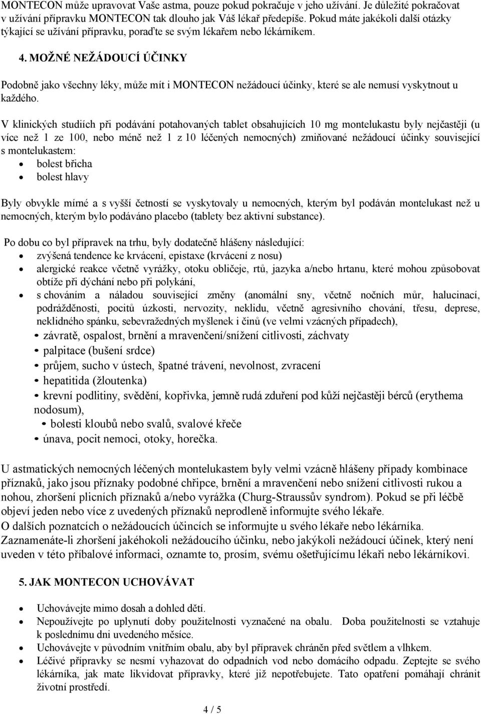 MOŽNÉ NEŽÁDOUCÍ ÚČINKY Podobně jako všechny léky, může mít i MONTECON nežádoucí účinky, které se ale nemusí vyskytnout u každého.