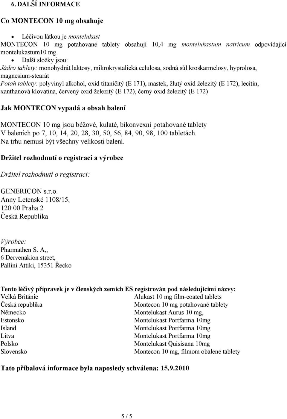 mastek, žlutý oxid železitý (E 172), lecitin, xanthanová klovatina, červený oxid železitý (E 172), černý oxid železitý (E 172) Jak MONTECON vypadá a obsah balení MONTECON 10 mg jsou béžové, kulaté,