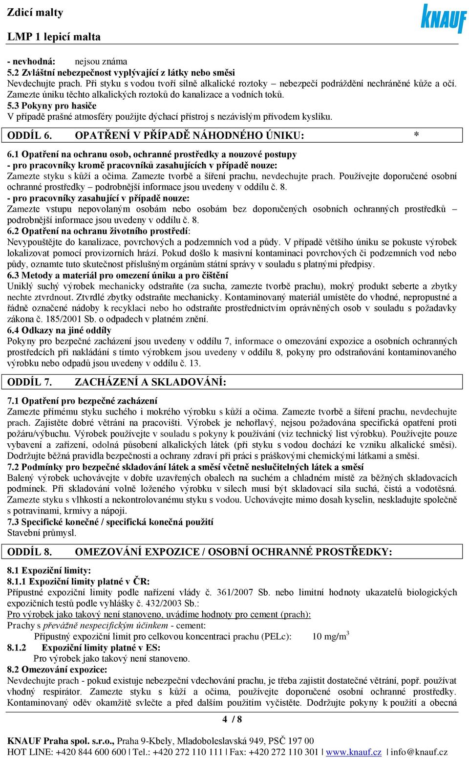 OPATŘENÍ V PŘÍPADĚ NÁHODNÉHO ÚNIKU: * 6.1 Opatření na ochranu osob, ochranné prostředky a nouzové postupy - pro pracovníky kromě pracovníků zasahujících v případě nouze: Zamezte styku s kůží a očima.