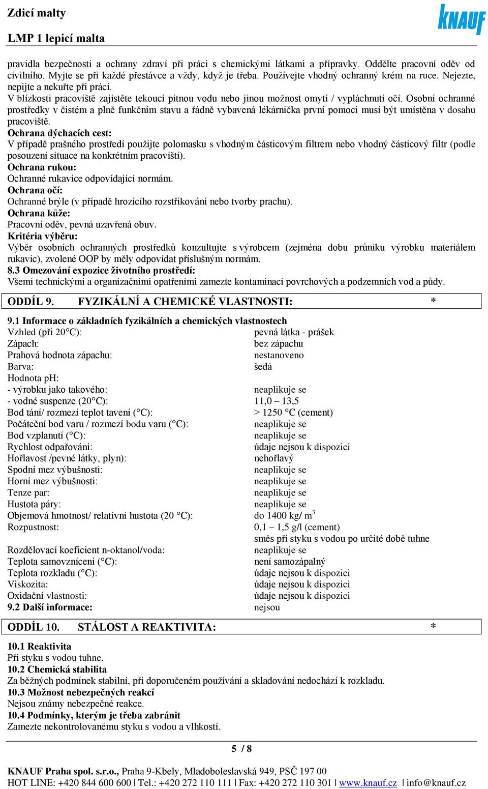 Osobní ochranné prostředky v čistém a plně funkčním stavu a řádně vybavená lékárnička první pomoci musí být umístěna v dosahu pracoviště.