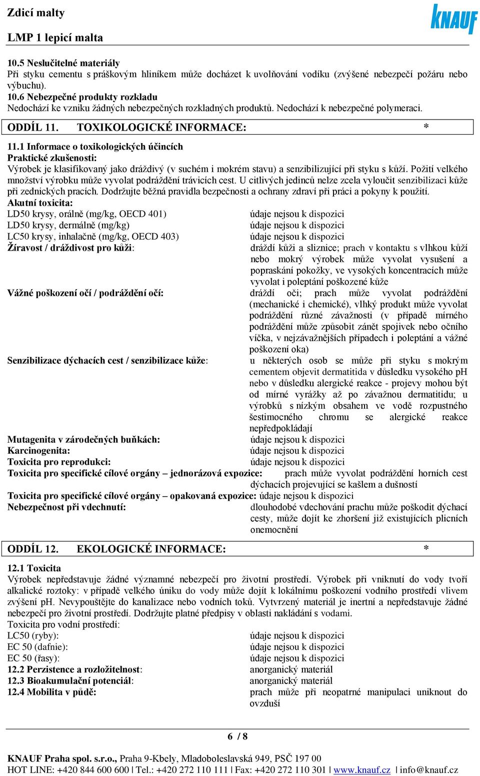 1 Informace o toxikologických účincích Praktické zkušenosti: Výrobek je klasifikovaný jako dráždivý (v suchém i mokrém stavu) a senzibilizující při styku s kůží.