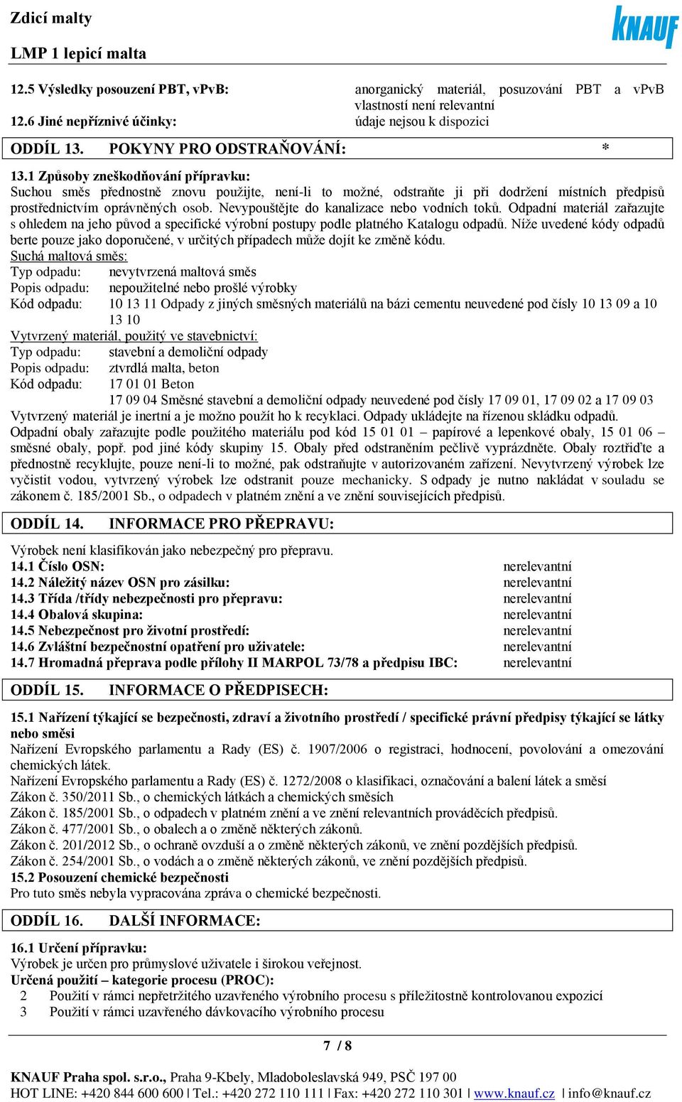 Nevypouštějte do kanalizace nebo vodních toků. Odpadní materiál zařazujte s ohledem na jeho původ a specifické výrobní postupy podle platného Katalogu odpadů.