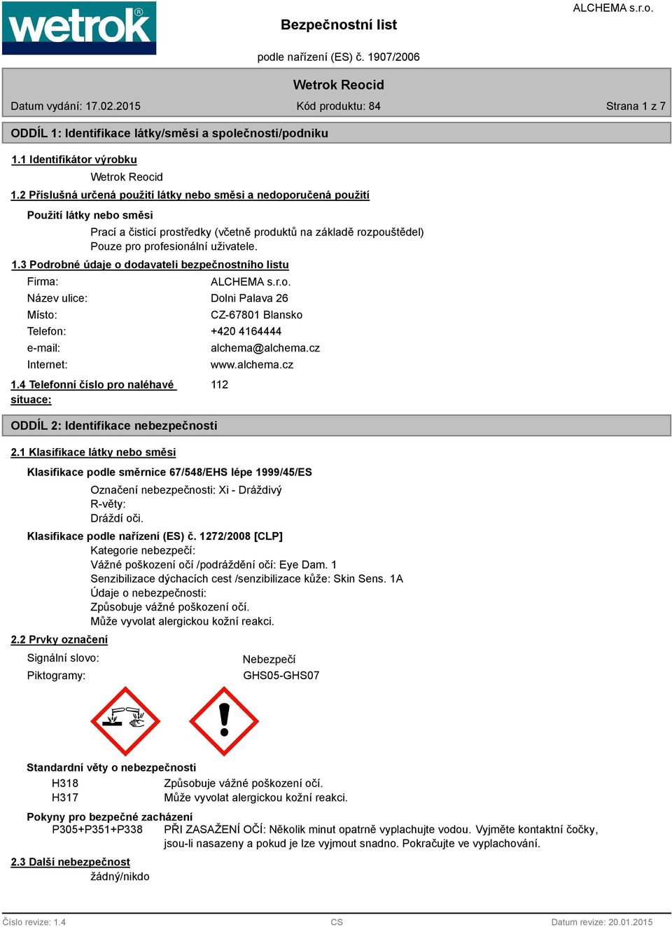 3 Podrobné údaje o dodavateli bezpečnostního listu Firma: Název ulice: Místo: Dolni Palava 26 CZ-67801 Blansko Telefon: +420 4164444 e-mail: Internet: 1.