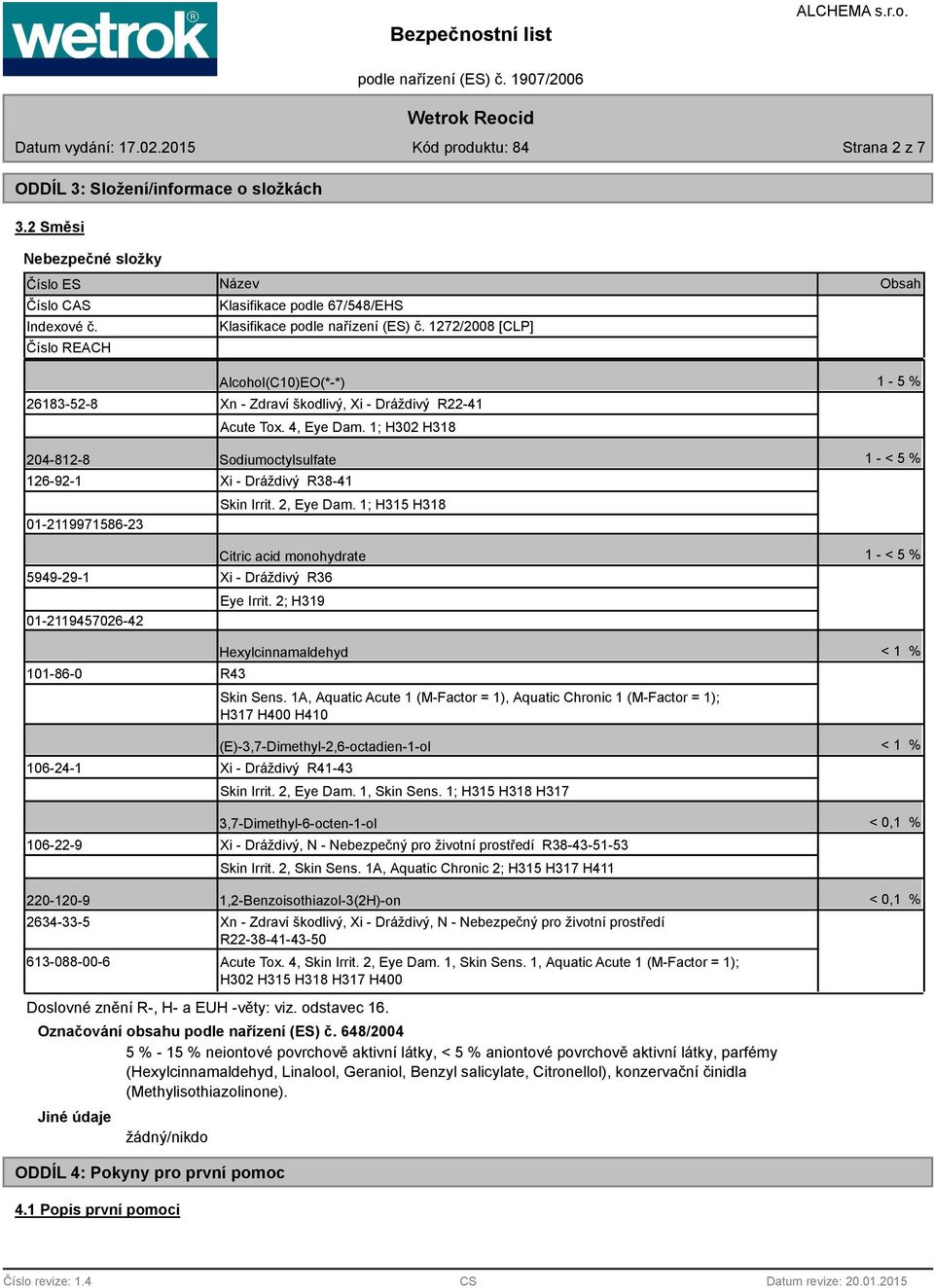 1; H302 H318 Obsah 1-5 % 204-812-8 Sodiumoctylsulfate 1 - < 5 % 126-92-1 01-2119971586-23 Xi - Dráždivý R38-41 Skin Irrit. 2, Eye Dam.