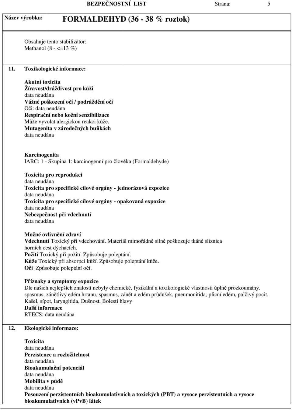 Mutagenita v zárodečných buňkách Karcinogenita IARC: 1 - Skupina 1: karcinogenní pro člověka (Formaldehyde) Toxicita pro reprodukci Toxicita pro specifické cílové orgány - jednorázová expozice