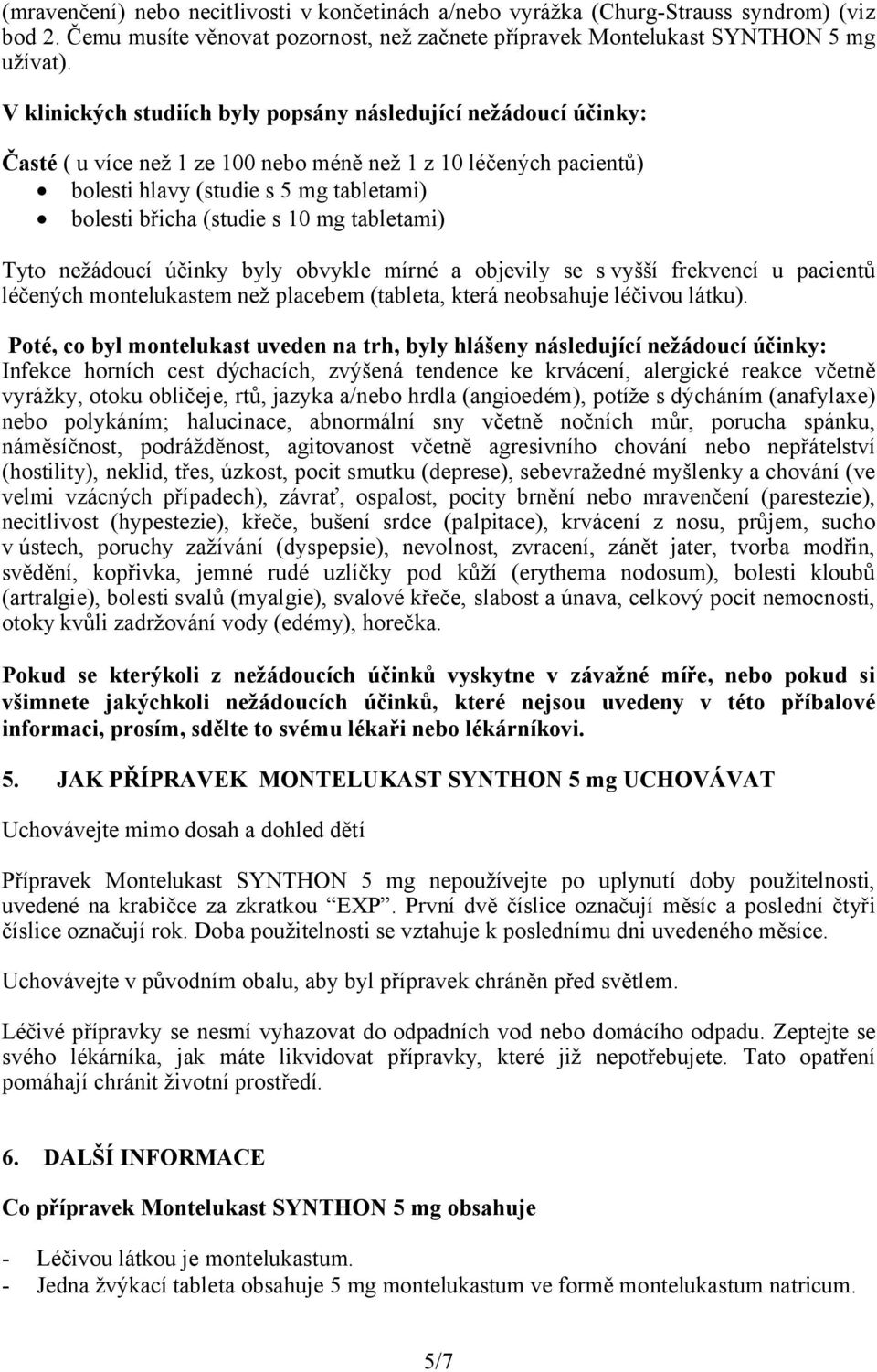 10 mg tabletami) Tyto nežádoucí účinky byly obvykle mírné a objevily se s vyšší frekvencí u pacientů léčených montelukastem než placebem (tableta, která neobsahuje léčivou látku).
