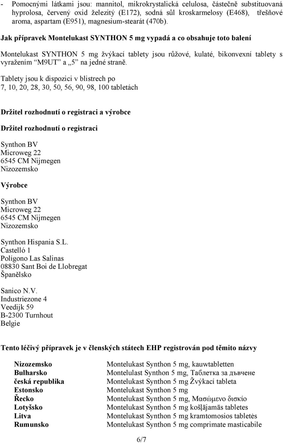 Jak přípravek Montelukast SYNTHON 5 mg vypadá a co obsahuje toto balení Montelukast SYNTHON 5 mg žvýkací tablety jsou růžové, kulaté, bikonvexní tablety s vyražením M9UT a 5 na jedné straně.