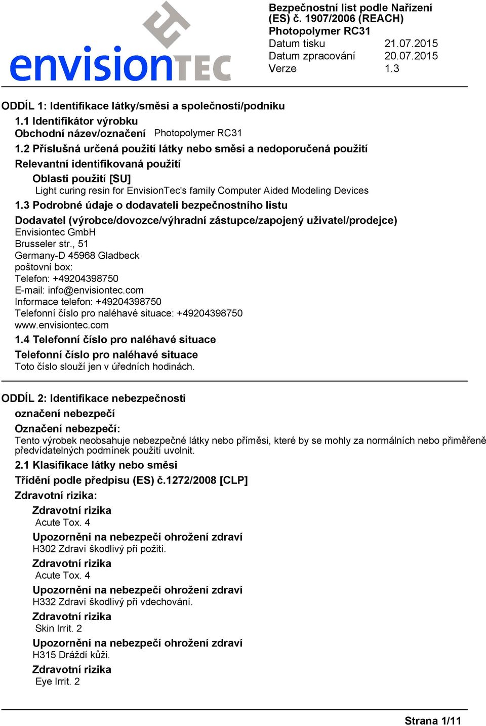 3 Podrobné údaje o dodavateli bezpečnostního listu Dodavatel (výrobce/dovozce/výhradní zástupce/zapojený uživatel/prodejce) Envisiontec GmbH Brusseler str.