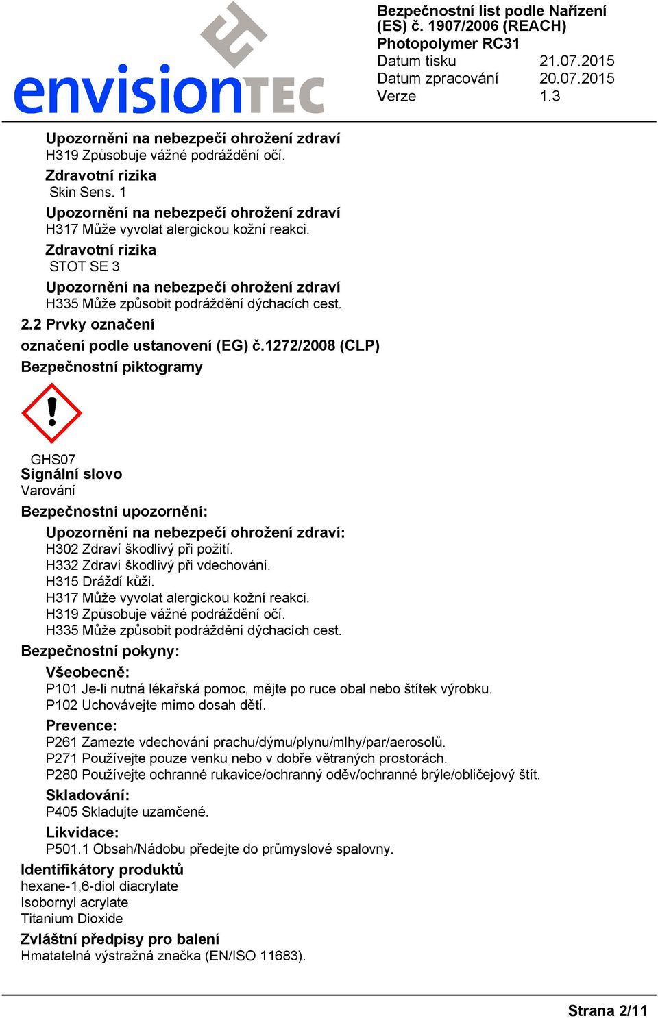 H332 Zdraví škodlivý při vdechování. H315 Dráždí kůži. H317 Může vyvolat alergickou kožní reakci. H319 Způsobuje vážné podráždění očí. H335 Může způsobit podráždění dýchacích cest.