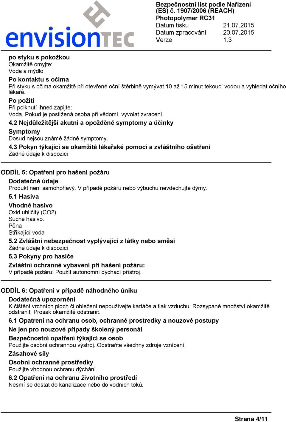 2 Nejdůležitější akutní a opožděné symptomy a účinky Symptomy Dosud nejsou známé žádné symptomy. 4.