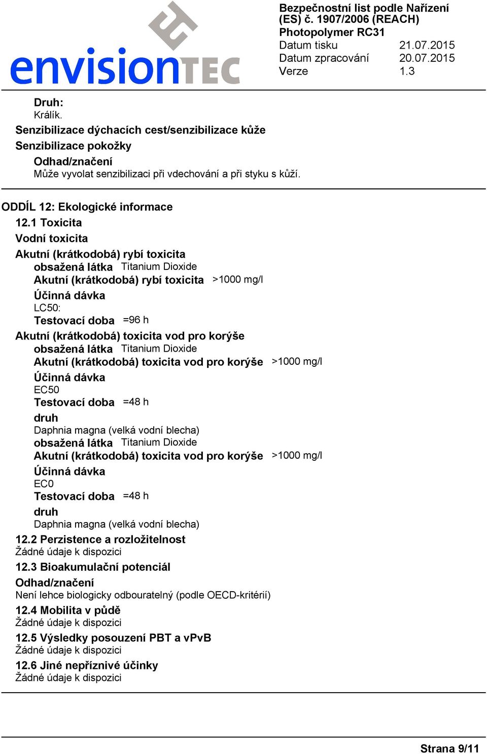 pro korýše obsažená látka Titanium Dioxide Akutní (krátkodobá) toxicita vod pro korýše >1000 mg/l EC50 Testovací doba =48 h druh Daphnia magna (velká vodní blecha) obsažená látka Titanium Dioxide