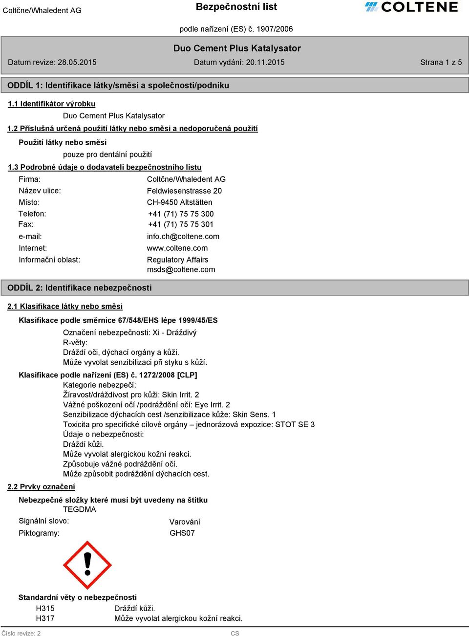 3 Podrobné údaje o dodavateli bezpečnostního listu Firma: ulice: Místo: Coltčne/Whaledent AG Feldwiesenstrasse 20 CH-9450 Altstätten Telefon: +41 (71) 75 75 300 Fax: +41 (71) 75 75 301 e-mail: