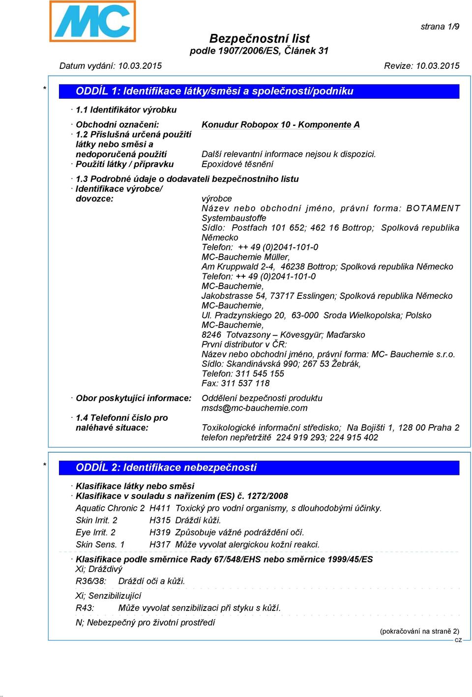 3 Podrobné údaje o dodavateli bezpečnostního listu Identifikace výrobce/ dovozce: výrobce Název nebo obchodní jméno, právní forma: BOTAMENT Systembaustoffe Sídlo: Postfach 101 652; 462 16 Bottrop;