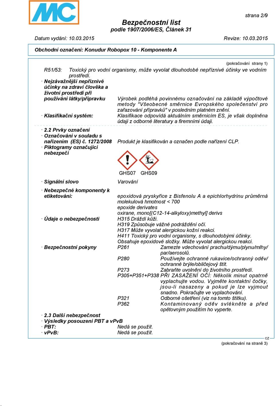 společenství pro zařazování přípravků" v posledním platném znění. Klasifikační systém: Klasifikace odpovídá aktuálním směrnicím ES, je však doplněna údaji z odborné literatury a firemními údaji. 2.