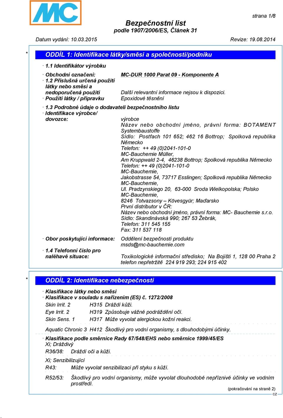 3 Podrobné údaje o dodavateli bezpečnostního listu Identifikace výrobce/ dovozce: výrobce Název nebo obchodní jméno, právní forma: BOTAMENT Systembaustoffe Sídlo: Postfach 101 652; 462 16 Bottrop;