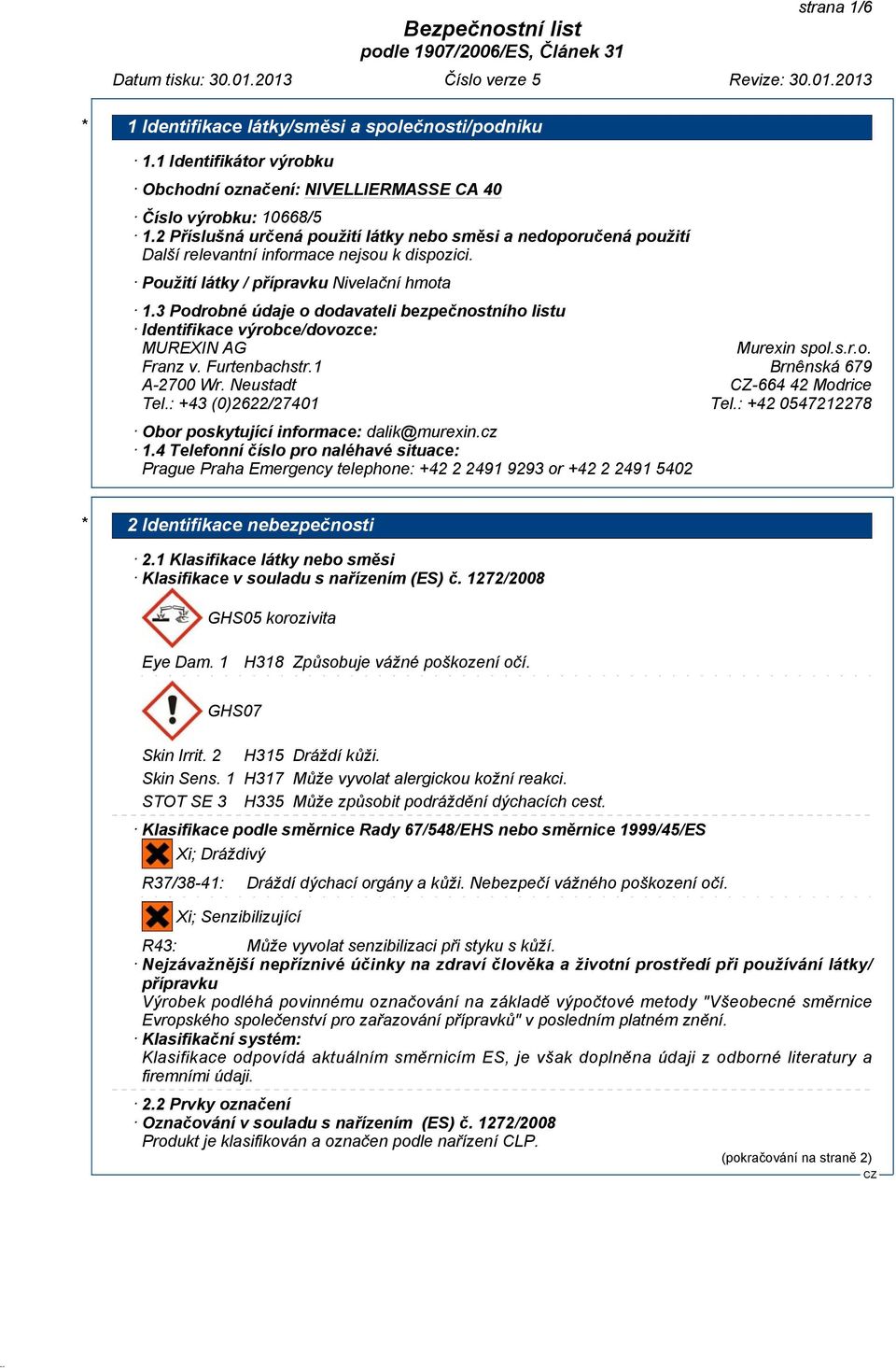 3 Podrobné údaje o dodavateli bezpečnostního listu Identifikace výrobce/dovozce: MUREXIN AG Murexin spol.s.r.o. Franz v. Furtenbachstr.1 Brnênská 679 A-2700 Wr. Neustadt -664 42 Modrice Tel.