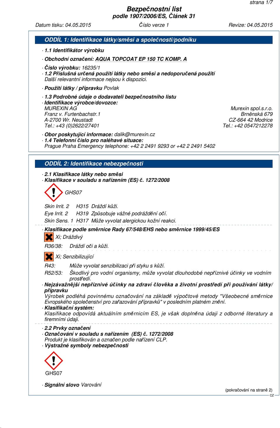 3 Podrobné údaje o dodavateli bezpečnostního listu Identifikace výrobce/dovozce: MUREXIN AG Murexin spol.s.r.o. Franz v. Furtenbachstr.1 Brnênská 679 A-2700 Wr. Neustadt -664 42 Modrice Tel.